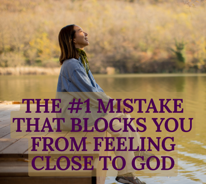 The #1 Mistake That Blocks You From Feeling Close to God