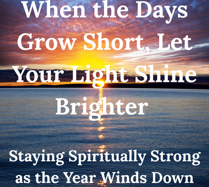 When the Days Grow Short, Let Your Light Shine Brighter