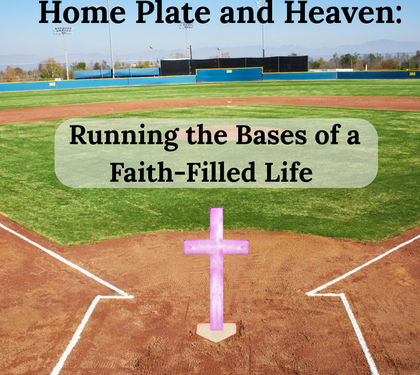 Home Plate and Heaven: Running the Bases of a Faith-Filled Life