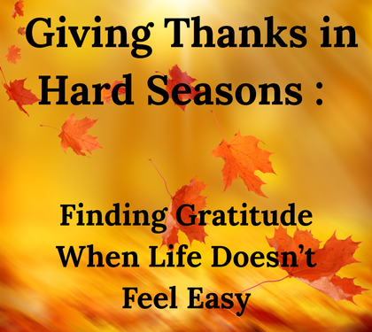 🌻 Giving Thanks in Hard Seasons — Finding Gratitude When Life Doesn’t Feel Easy