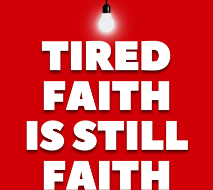 Tired Faith Is Still Faith