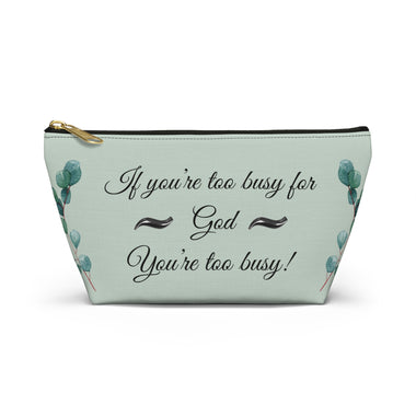 If you're too busy for God - You're too busy! Accessory Pouch w T-bottom