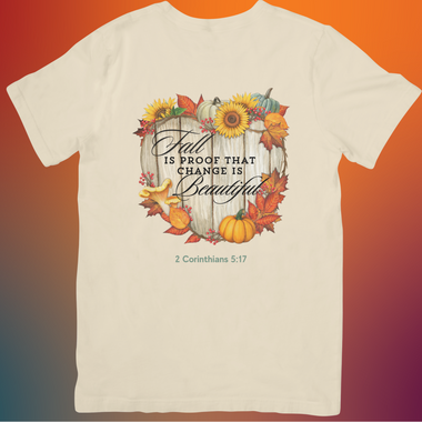 Fall Is Proof That Change Is Beautiful - 2 Corinthians 5:17 Unisex T-Shirt, Seasonal Apparel, Cozy Fall Wear