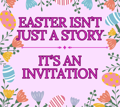Easter Isn’t Just a Story… It’s an Invitation