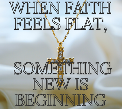 When Faith Feels Flat, Something New Is Beginning