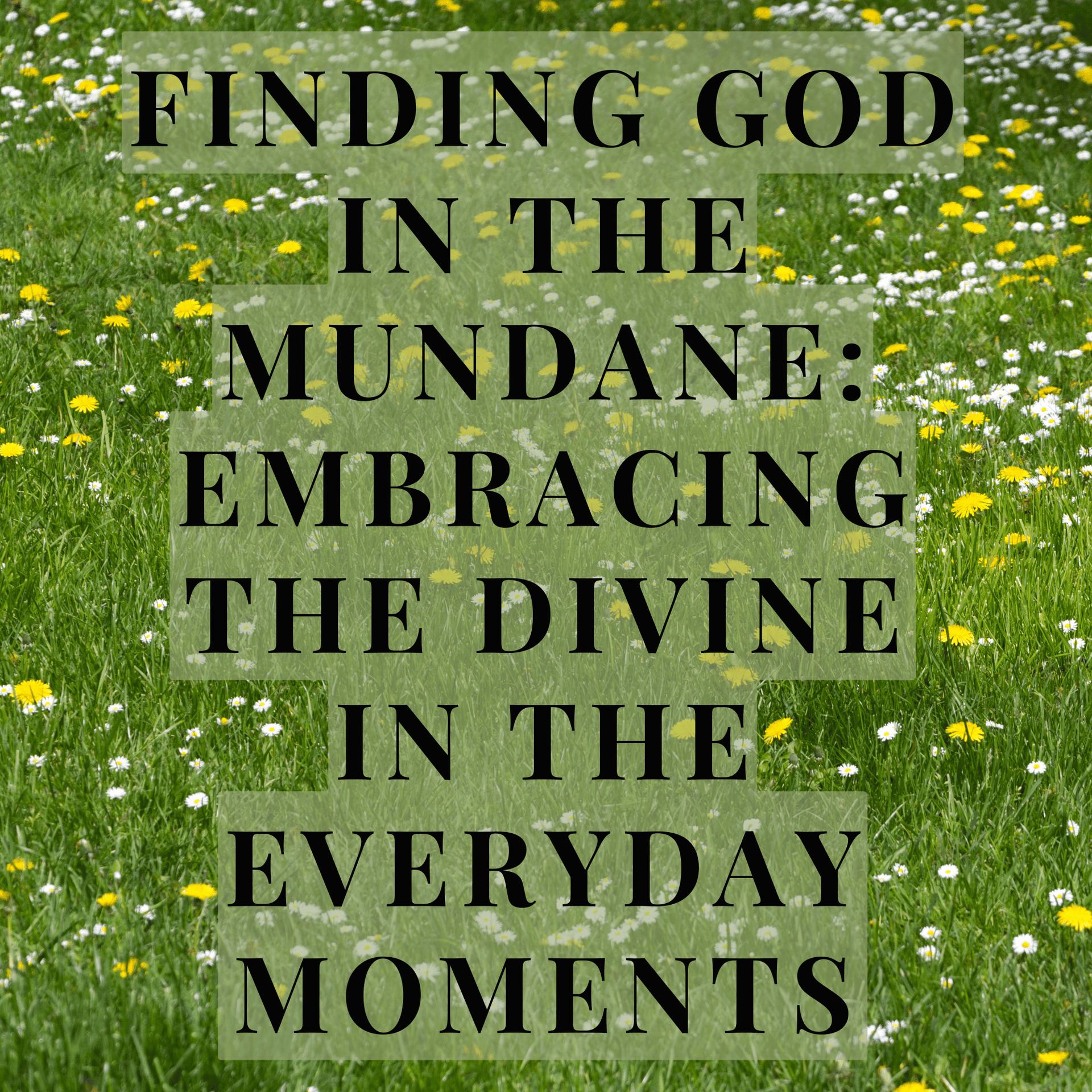 Finding God in the Mundane: Embracing the Divine in the Everyday Moments