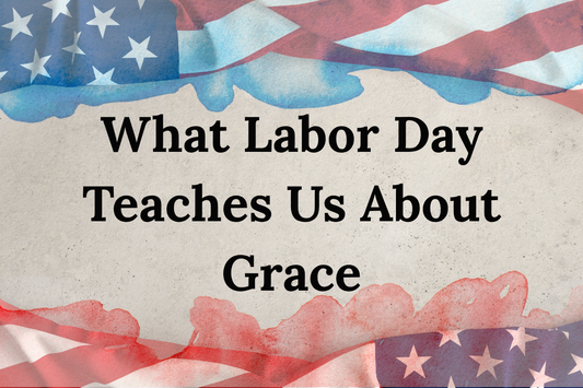 What Labor Day Teaches Us About Grace