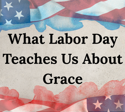 What Labor Day Teaches Us About Grace