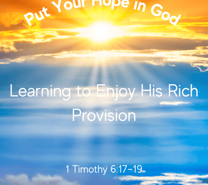 Put Your Hope in God: Learning to Enjoy His Rich Provision