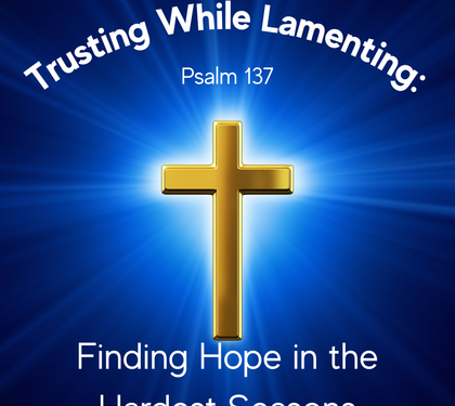 Trusting While Lamenting: Finding Hope in the Hardest Seasons