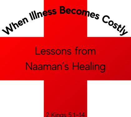 When Illness Becomes Costly: Lessons from Naaman’s Healing (2 Kings 5:1–14)