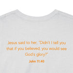 When you live for the Glory of God you will see the God of Glory T-shirt John 11:40