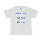 Jesus Time, Tea Time, Me Time Tee, Psalm 46:10