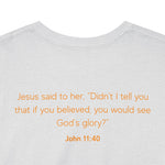 When you live for the Glory of God you will see the God of Glory T-shirt John 11:40